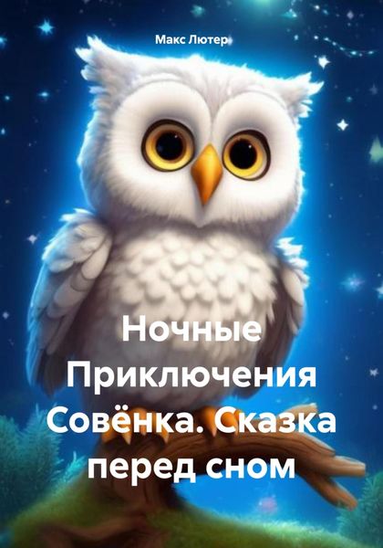 Обложка книги  «Ночные Приключения Совёнка. Сказка перед сном»