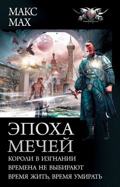 Обложка книги  «Эпоха мечей: Короли в изгнании. Времена не выбирают. Время жить, время умирать»