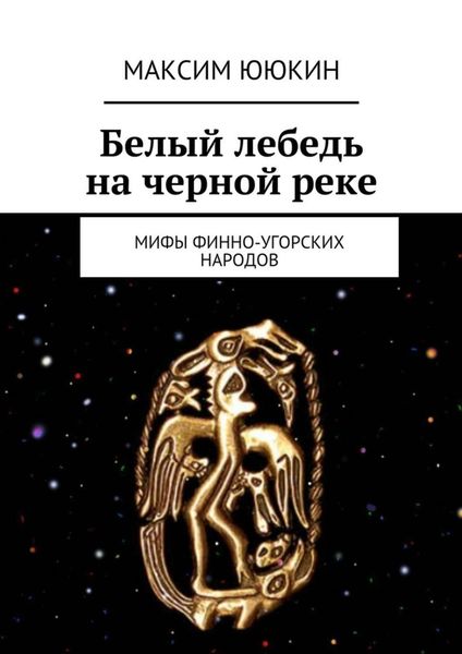 Обложка книги «Белый лебедь на черной реке. Мифы финно-угорских народов»
