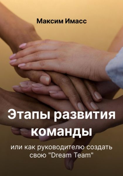 Обложка книги  «Этапы развития команды или как руководителю создать свою «Dream Team»»