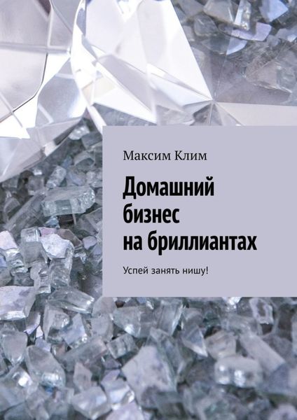 Обложка книги  «Домашний бизнес на бриллиантах. Успей занять нишу!»