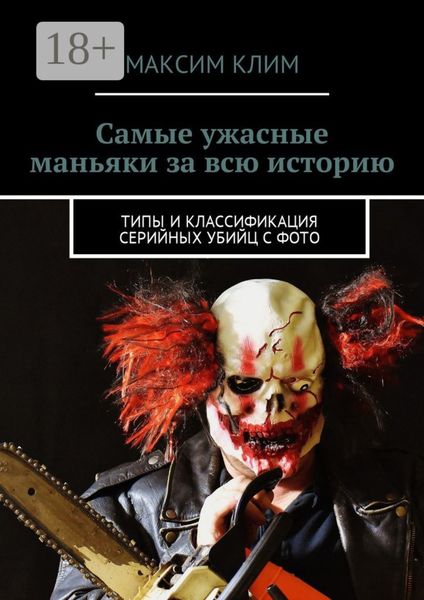 Обложка книги  «Самые ужасные маньяки за всю историю. Типы и классификация серийных убийц с фото»