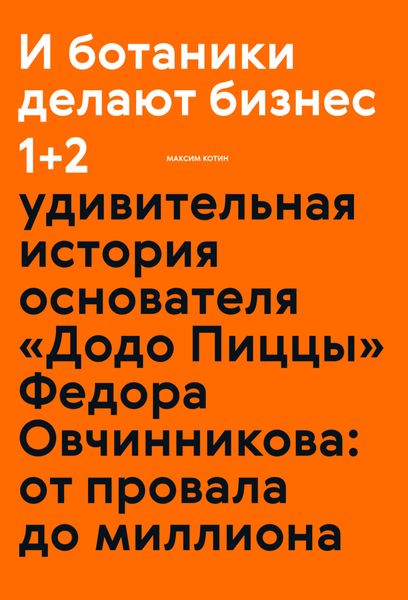 Обложка книги  «И ботаники делают бизнес 1+2. Удивительная история основателя «Додо Пиццы» Федора Овчинникова: от провала до миллиона»