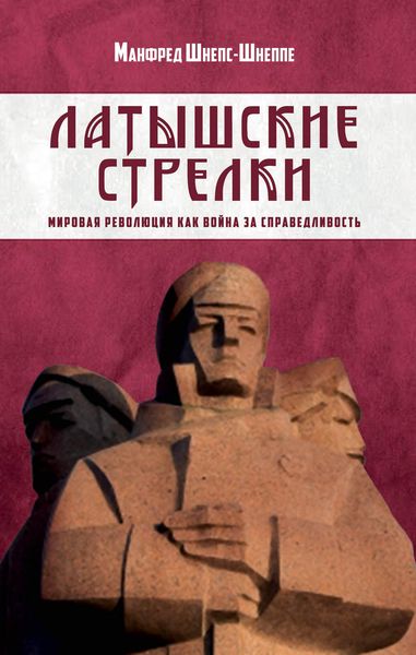 Обложка книги  «Латышские стрелки. Мировая революция как война за справедливость»