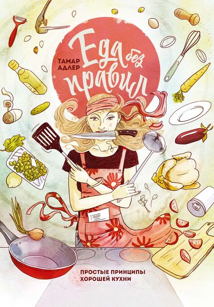 Обложка книги  «Еда без правил. Простые принципы хорошей кухни»