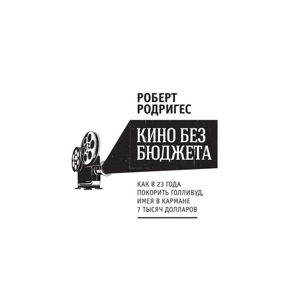 Обложка книги  «Кино без бюджета. Как в 23 года покорить Голливуд, имея в кармане 7 тысяч долларов»