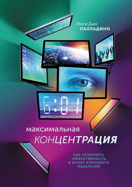 Обложка книги  «Максимальная концентрация. Как сохранить эффективность в эпоху клипового мышления»