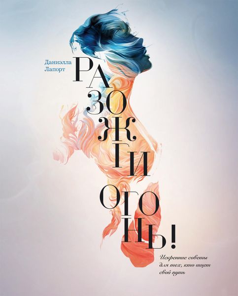Обложка книги  «Разожги огонь! Искренние советы для тех, кто ищет свой путь»