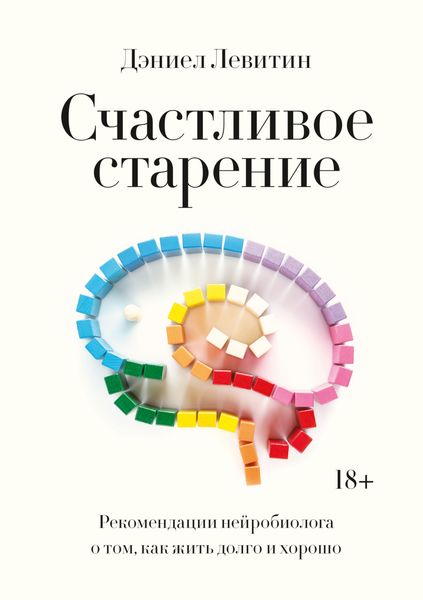 Обложка книги  «Счастливое старение. Рекомендации нейробиолога о том, как жить долго и хорошо»