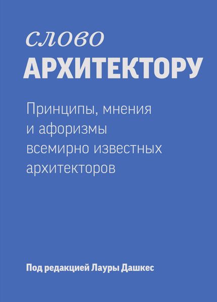 Обложка книги  «Слово архитектору: принципы, мнения и афоризмы всемирно известных дизайнеров»