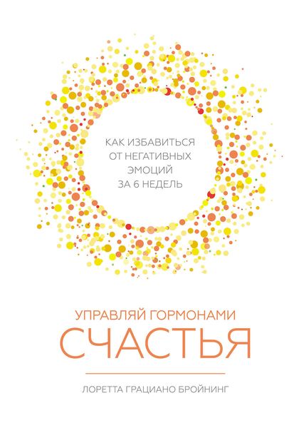 Обложка книги  «Управляй гормонами счастья. Как избавиться от негативных эмоций за шесть недель»