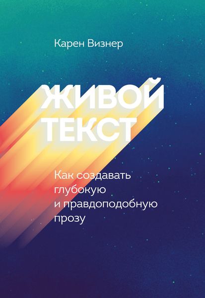 Обложка книги  «Живой текст. Как создавать глубокую и правдоподобную прозу»