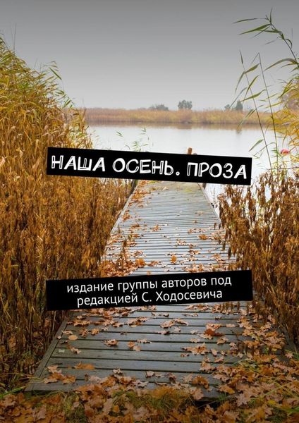 Обложка книги  «Наша осень. Проза. Издание группы авторов под редакцией С. Ходосевича»