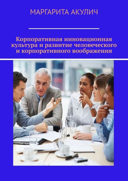 Обложка книги  «Корпоративная инновационная культура и развитие человеческого и корпоративного воображения»