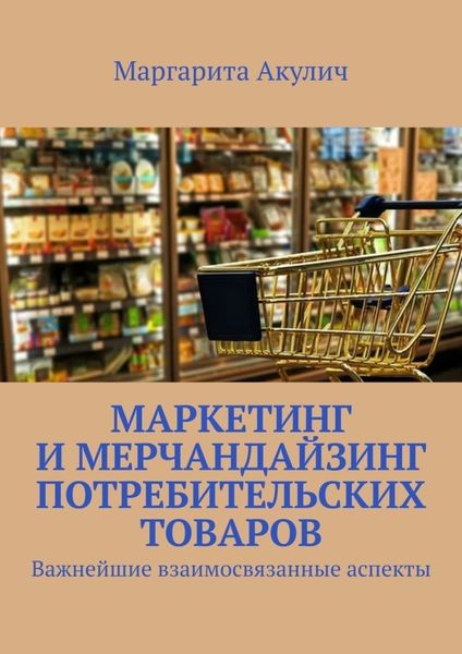 Обложка книги  «Маркетинг и мерчандайзинг потребительских товаров. Важнейшие взаимосвязанные аспекты»