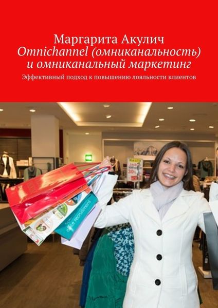 Обложка книги  «Omnichannel (омниканальность) и омниканальный маркетинг. Эффективный подход к повышению лояльности клиентов»
