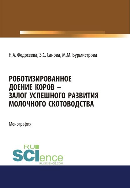 Обложка книги «Роботизированное доение коров – залог успешного развития молочного скотоводства. (Аспирантура, Бакалавриат, Магистратура, Специалитет). Монография.»