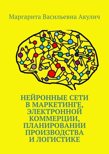 Обложка книги «Нейронные сети в маркетинге, электронной коммерции, планировании производства и логистике»