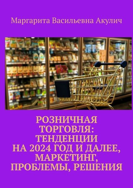 Обложка книги «Розничная торговля: тенденции на 2024 год и далее, маркетинг, проблемы, решения»