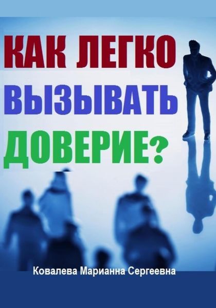 Обложка книги  «Как легко вызывать доверие?»