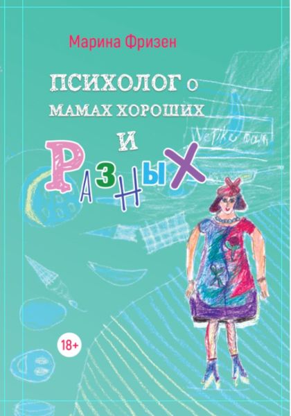 Обложка книги  «Психолог о мамах хороших и разных: истории без теории»