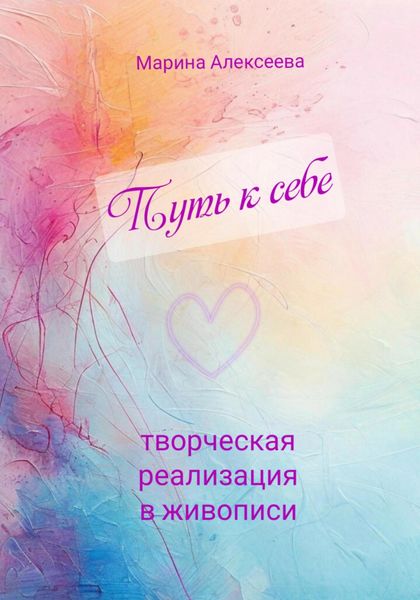 Обложка книги «Путь к себе. Творческая реализация в живописи»