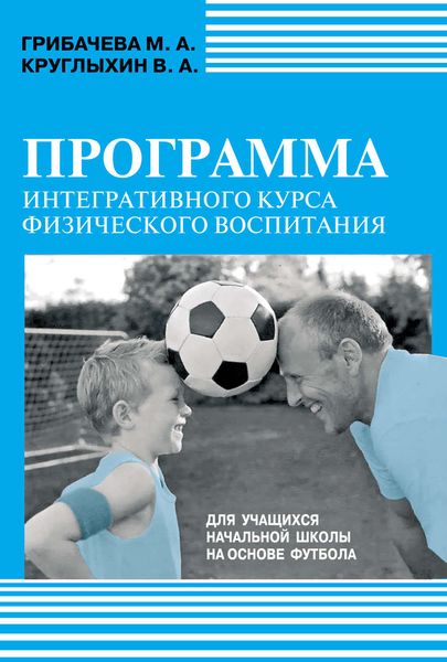 Обложка книги  «Программа интегративного курса физического воспитания. Для учащихся начальной школы на основе футбола»