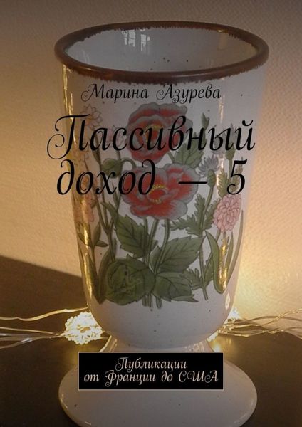 Обложка книги  «Пассивный доход – 5. Публикации от Франции до США»