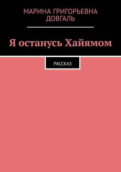 Обложка книги «Я останусь Хайямом. Рассказ»