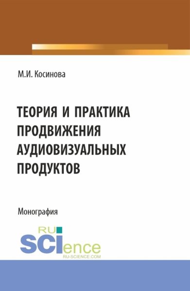 Обложка книги  «Теория и практика продвижения аудиовизуальных продуктов. (Аспирантура, Бакалавриат, Магистратура). Монография.»