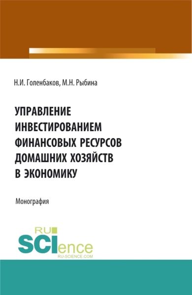 Обложка книги «Управление инвестированием финансовых ресурсов домашних хояйств в экономику. (Аспирантура, Бакалавриат, Магистратура). Монография.»