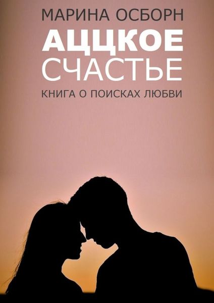 Обложка книги «Аццкое счастье. Книга о поисках любви»