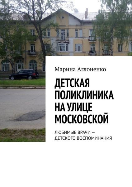 Обложка книги  «Детская поликлиника на улице Московской. Любимые врачи – детского воспоминания»
