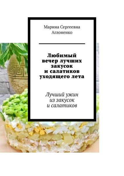Обложка книги  «Любимый вечер лучших закусок и салатиков уходящего лета. Лучший ужин из закусок и салатиков»