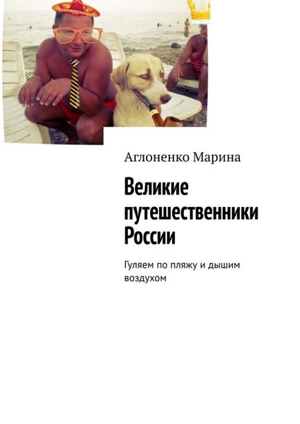 Обложка книги «Великие путешественники России. Гуляем по пляжу и дышим воздухом»