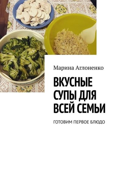 Обложка книги  «Вкусные супы для всей семьи. Готовим первое блюдо»
