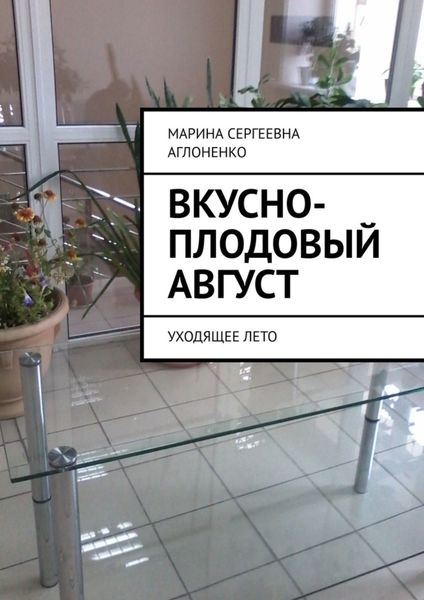 Обложка книги  «Вкусно-плодовый август. Уходящее лето»