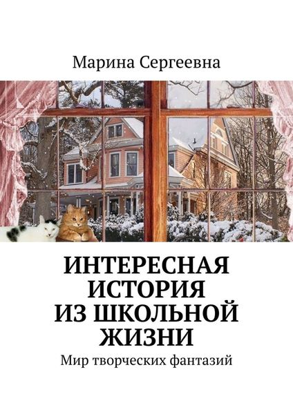 Обложка книги  «Интересная история из школьной жизни. Мир творческих фантазий»