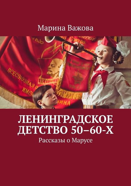 Обложка книги  «Ленинградское детство 50–60-х. Рассказы о Марусе»