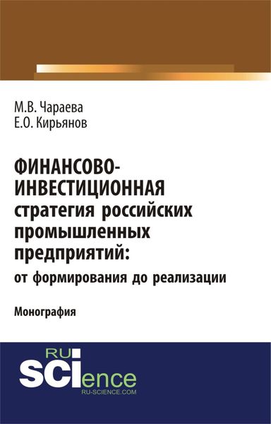 Обложка книги «Финансово-инвестиционная стратегия российских промышленных предприятий: от формирования до реализации. (Аспирантура, Бакалавриат, Магистратура). Монография.»