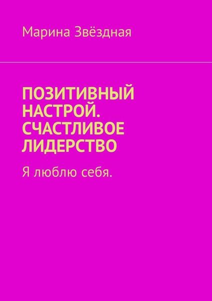 Обложка книги «Позитивный настрой. Счастливое лидерство. Я люблю себя»