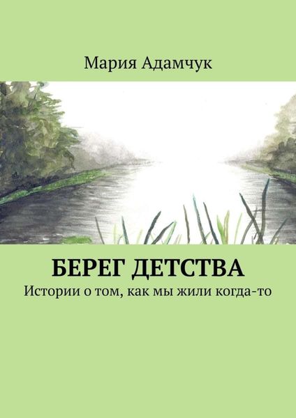 Обложка книги «Берег детства. Истории о том, как мы жили когда-то»