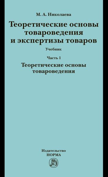 Обложка книги  «Теоретические основы товароведения и экспертизы товаров: Часть 1. Теоретические основы товароведения»