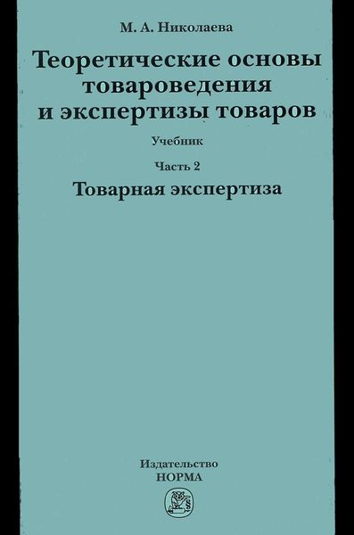 Обложка книги  «Теоретические основы товароведения и экспертизы товаров: Учебник: В 2 частях Часть 2: Модуль II: Товарная экспертиза»