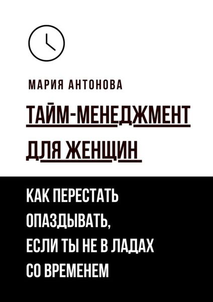 Обложка книги «Тайм-менеджмент для женщин. Как перестать опаздывать, если ты не в ладах со временем»