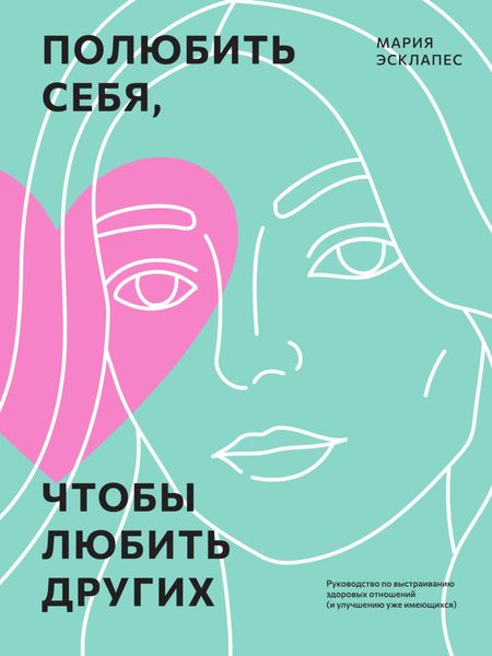 Обложка книги «Полюбить себя, чтобы любить других. Руководство по выстраиванию здоровых отношений (и улучшению уже имеющихся)»