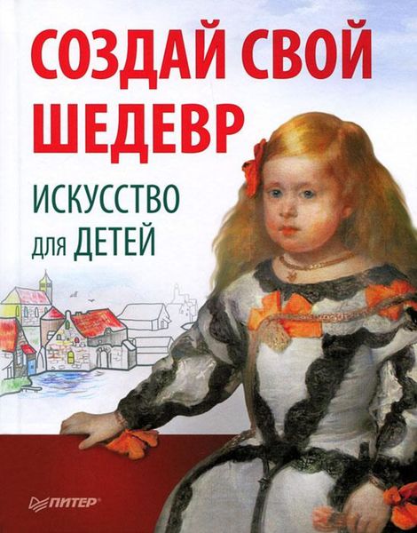 Обложка книги  «Создай свой шедевр. Искусство для детей»