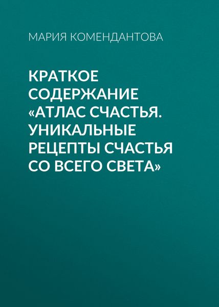 Обложка книги  «Краткое содержание «Атлас счастья. Уникальные рецепты счастья со всего света»»