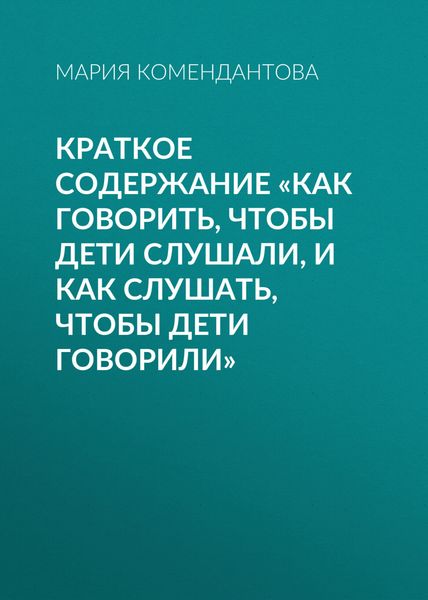 Обложка книги  «Краткое содержание «Как говорить, чтобы дети слушали, и как слушать, чтобы дети говорили»»