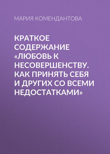 Обложка книги  «Краткое содержание «Любовь к несовершенству. Как принять себя и других со всеми недостатками»»
